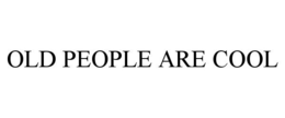 OLD PEOPLE ARE COOL trademark