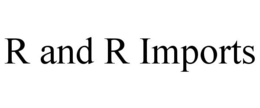 R AND R IMPORTS trademark
