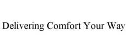 DELIVERING COMFORT YOUR WAY trademark