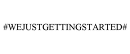 #WEJUSTGETTINGSTARTED# trademark