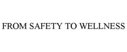 FROM SAFETY TO WELLNESS trademark
