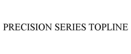 PRECISION SERIES TOPLINE trademark