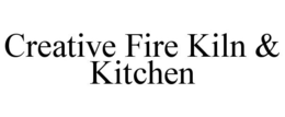 CREATIVE FIRE KILN & KITCHEN trademark