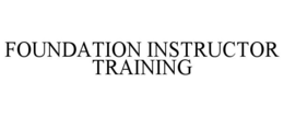 FOUNDATION INSTRUCTOR TRAINING trademark