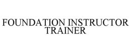 FOUNDATION INSTRUCTOR TRAINER trademark