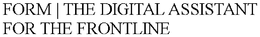 FORM | THE DIGITAL ASSISTANT FOR THE FRONTLINE trademark