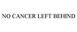 NO CANCER LEFT BEHIND trademark
