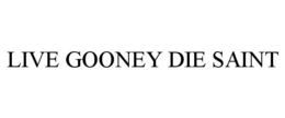 LIVE GOONEY DIE SAINT trademark