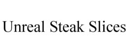 UNREAL STEAK SLICES trademark