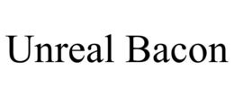 UNREAL BACON trademark