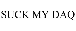 SUCK MY DAQ trademark