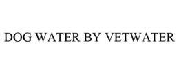 DOG WATER BY VETWATER trademark