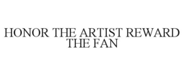 HONOR THE ARTIST REWARD THE FAN trademark