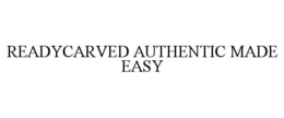 READYCARVED AUTHENTIC MADE EASY trademark