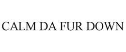 CALM DA FUR DOWN trademark