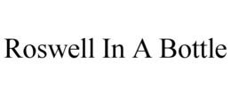 ROSWELL IN A BOTTLE trademark