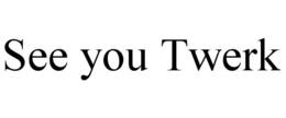 SEE YOU TWERK trademark