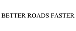 BETTER ROADS FASTER trademark