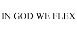 IN GOD WE FLEX trademark