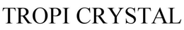 TROPI CRYSTAL trademark