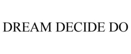 DREAM DECIDE DO trademark
