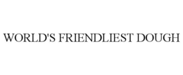 WORLD'S FRIENDLIEST DOUGH trademark