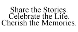 SHARE THE STORIES. CELEBRATE THE LIFE. CHERISH THE MEMORIES. trademark
