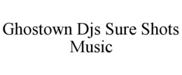 GHOSTOWN DJS SURE SHOTS MUSIC trademark