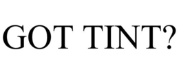 GOT TINT? trademark