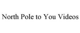 NORTH POLE TO YOU VIDEOS trademark