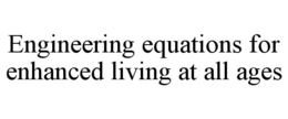 ENGINEERING EQUATIONS FOR ENHANCED LIVING AT ALL AGES trademark