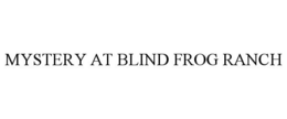 MYSTERY AT BLIND FROG RANCH trademark