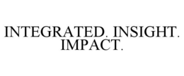 INTEGRATED. INSIGHT. IMPACT. trademark