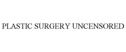 PLASTIC SURGERY UNCENSORED trademark