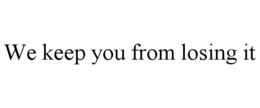 WE KEEP YOU FROM LOSING IT trademark