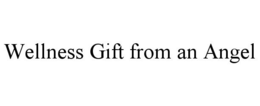 WELLNESS GIFT FROM AN ANGEL trademark