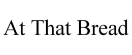 AT THAT BREAD trademark