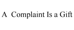 A COMPLAINT IS A GIFT trademark