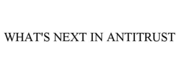 WHAT'S NEXT IN ANTITRUST trademark
