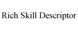 RICH SKILL DESCRIPTOR trademark