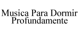 MUSICA PARA DORMIR PROFUNDAMENTE trademark