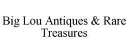 BIG LOU ANTIQUES & RARE TREASURES trademark
