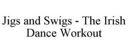JIGS AND SWIGS - THE IRISH DANCE WORKOUT trademark