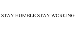STAY HUMBLE STAY WORKING trademark