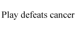 PLAY DEFEATS CANCER trademark