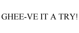 GHEE-VE IT A TRY! trademark