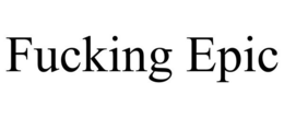 FUCKING EPIC trademark