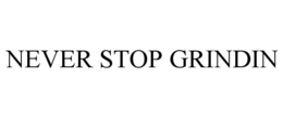 NEVER STOP GRINDIN trademark