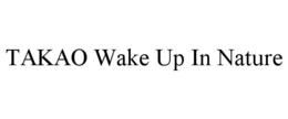 TAKAO WAKE UP IN NATURE trademark