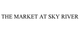 THE MARKET AT SKY RIVER trademark
